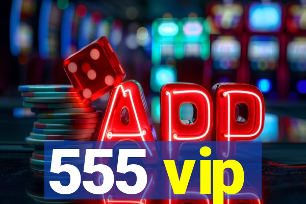 555 vip